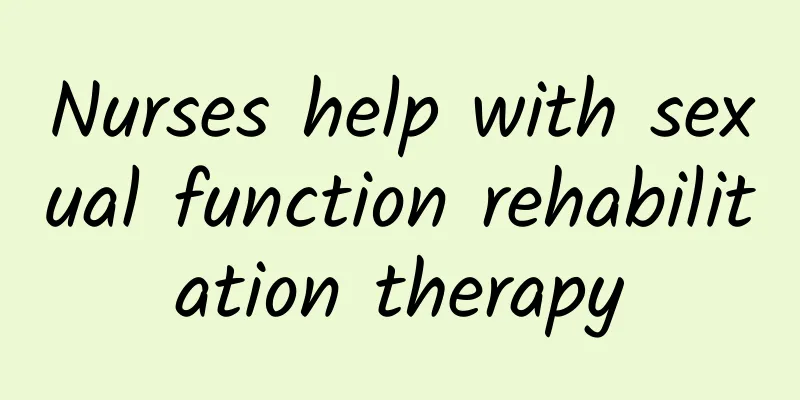 Nurses help with sexual function rehabilitation therapy