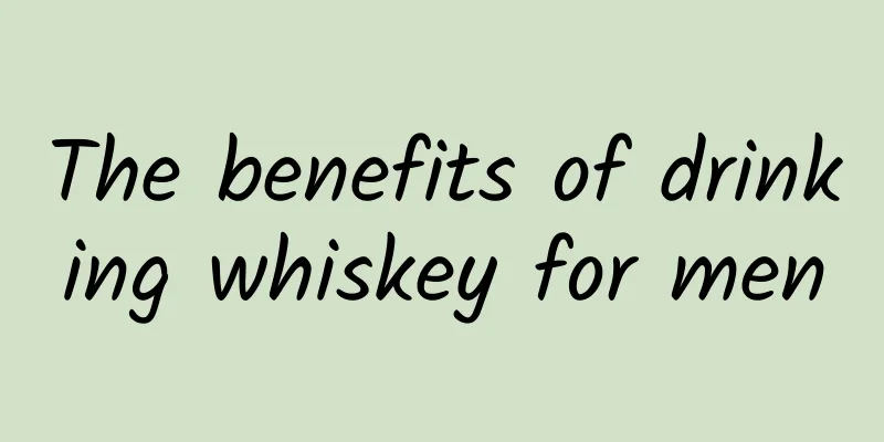The benefits of drinking whiskey for men