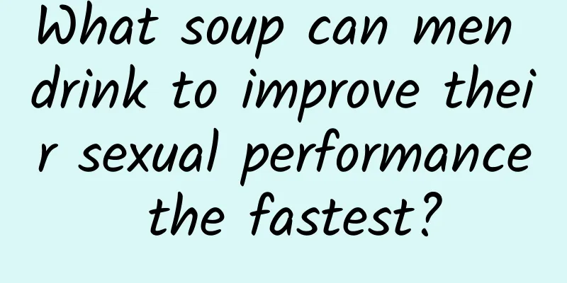 What soup can men drink to improve their sexual performance the fastest?