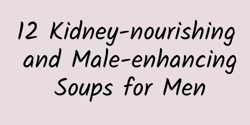 12 Kidney-nourishing and Male-enhancing Soups for Men