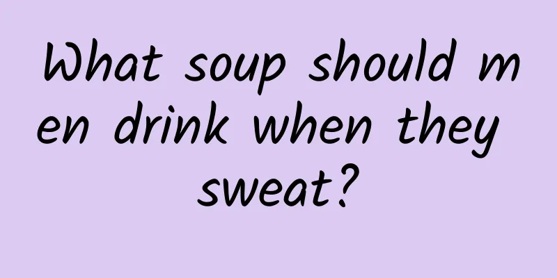 What soup should men drink when they sweat?