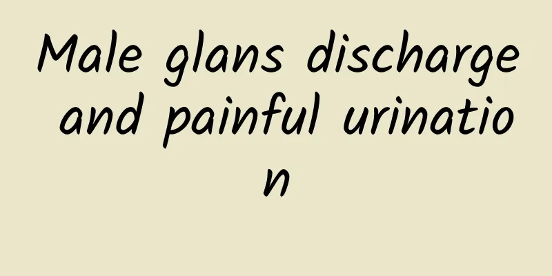 Male glans discharge and painful urination
