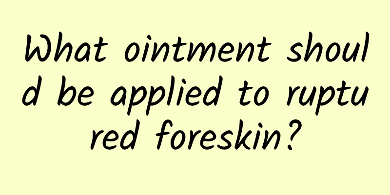 What ointment should be applied to ruptured foreskin?