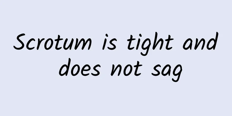 Scrotum is tight and does not sag