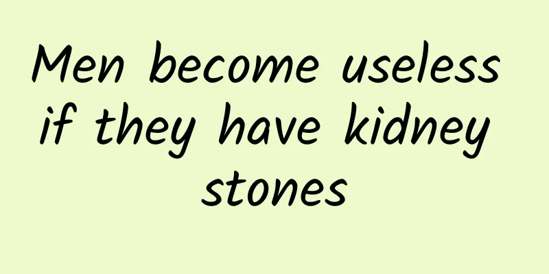 Men become useless if they have kidney stones