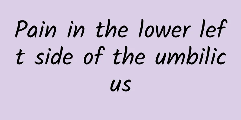 Pain in the lower left side of the umbilicus