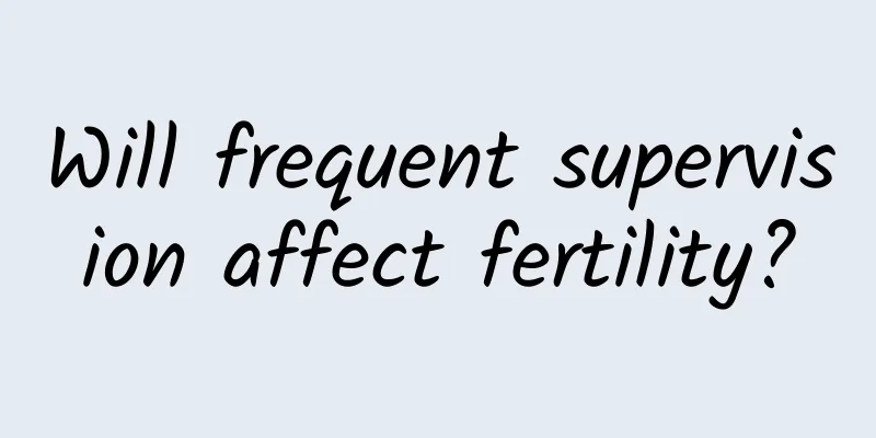 Will frequent supervision affect fertility?