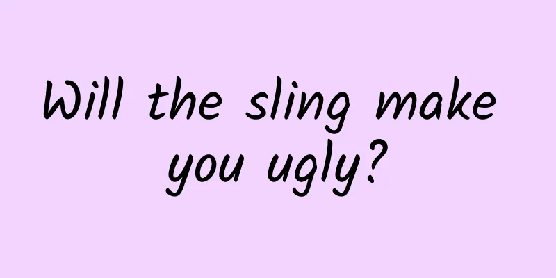 Will the sling make you ugly?