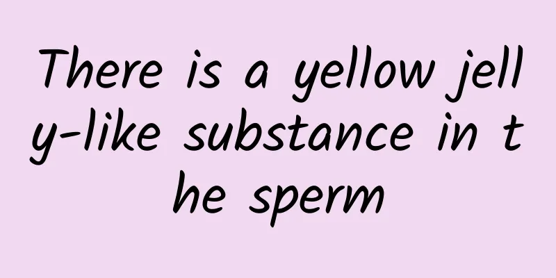 There is a yellow jelly-like substance in the sperm