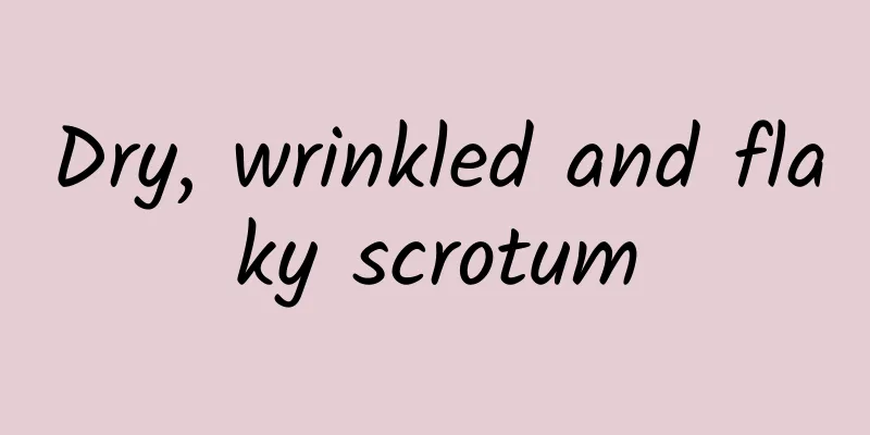 Dry, wrinkled and flaky scrotum