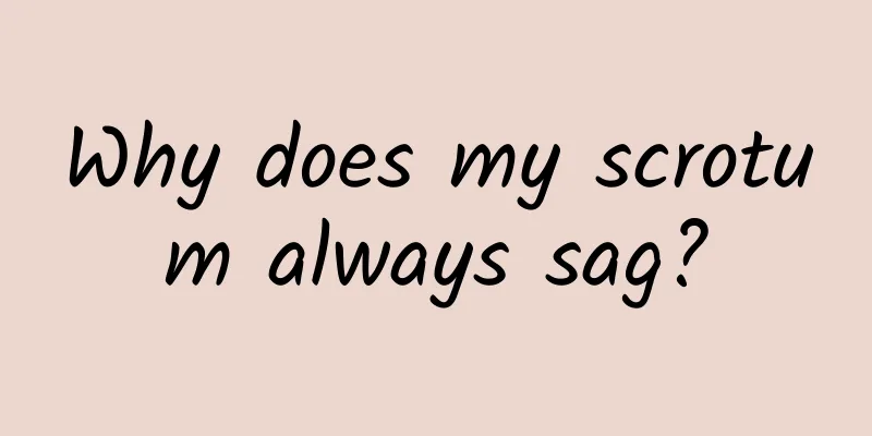 Why does my scrotum always sag?