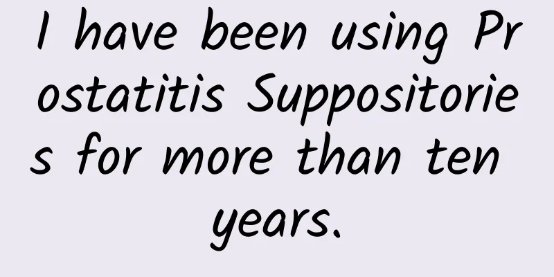 I have been using Prostatitis Suppositories for more than ten years.
