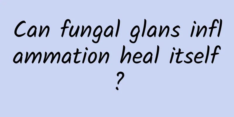 Can fungal glans inflammation heal itself?