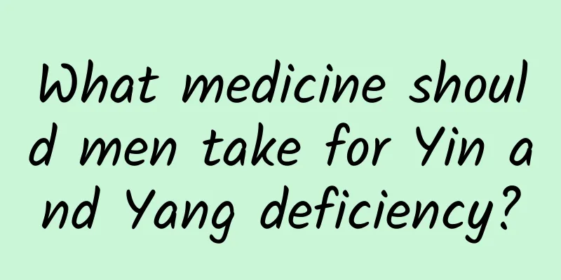 What medicine should men take for Yin and Yang deficiency?