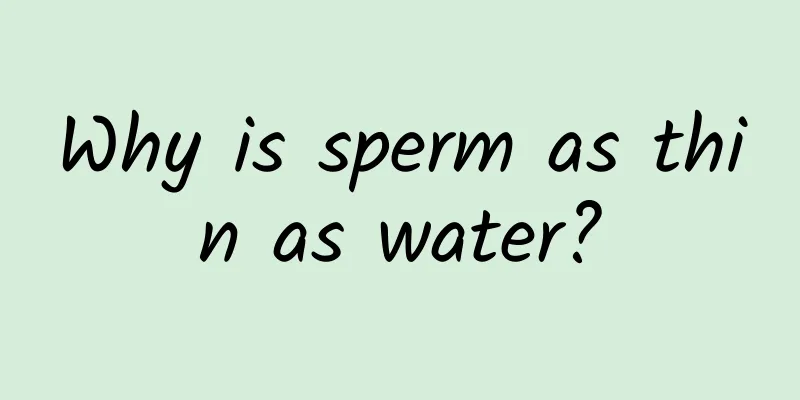 Why is sperm as thin as water?