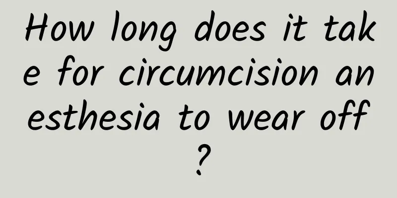 How long does it take for circumcision anesthesia to wear off?