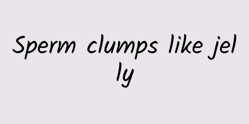 Sperm clumps like jelly