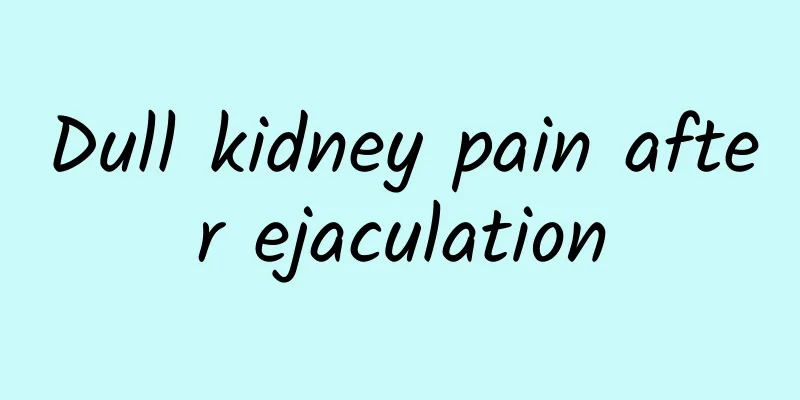 Dull kidney pain after ejaculation