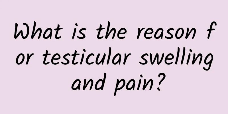 What is the reason for testicular swelling and pain?