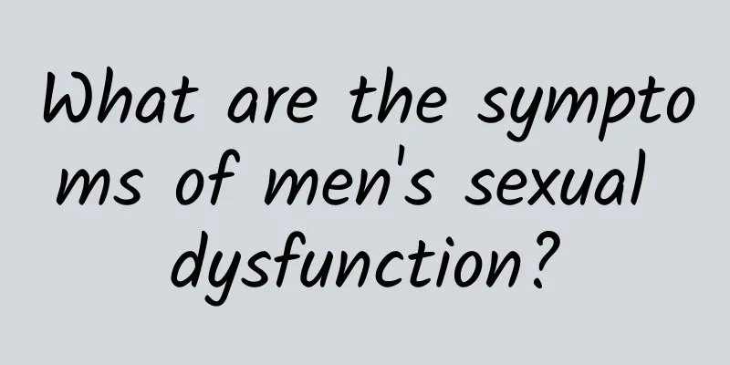What are the symptoms of men's sexual dysfunction?