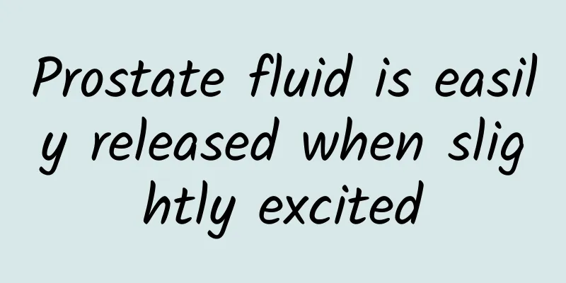 Prostate fluid is easily released when slightly excited