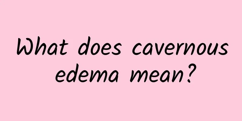 What does cavernous edema mean?