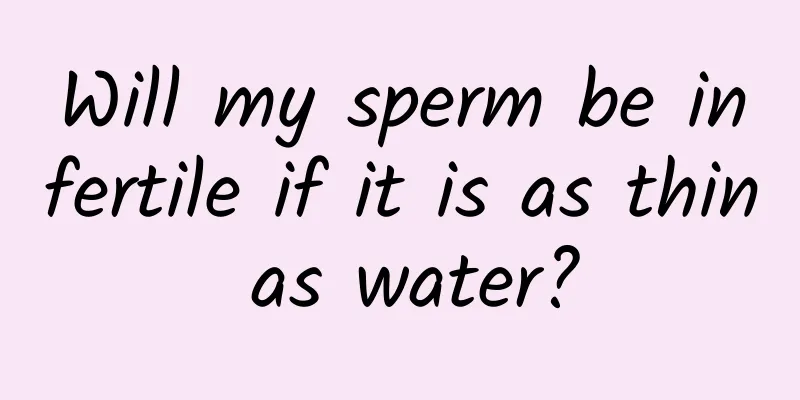 Will my sperm be infertile if it is as thin as water?