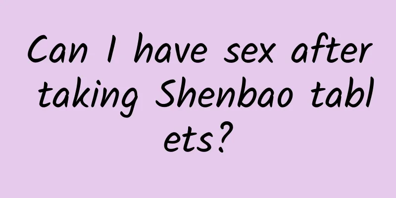 Can I have sex after taking Shenbao tablets?