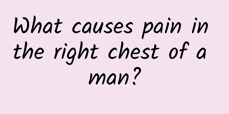 What causes pain in the right chest of a man?