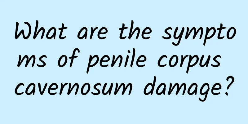 What are the symptoms of penile corpus cavernosum damage?