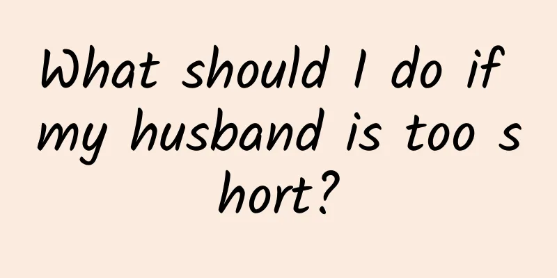What should I do if my husband is too short?