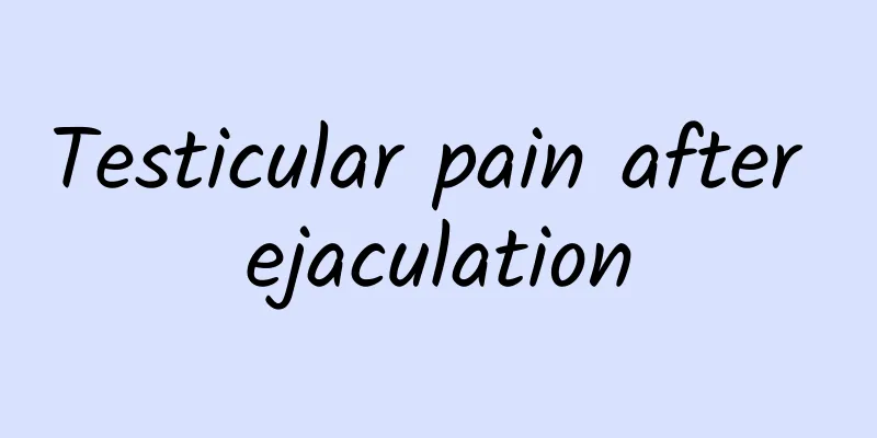 Testicular pain after ejaculation