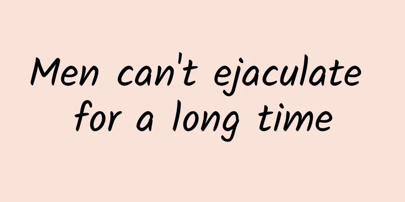 Men can't ejaculate for a long time