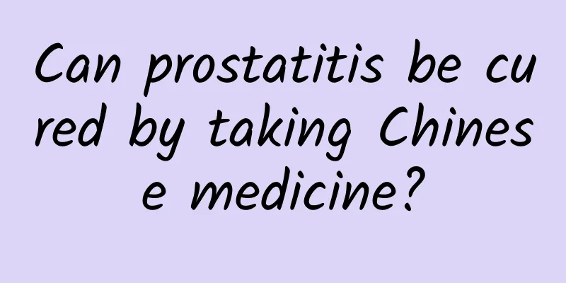 Can prostatitis be cured by taking Chinese medicine?