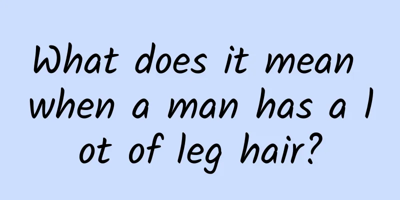 What does it mean when a man has a lot of leg hair?