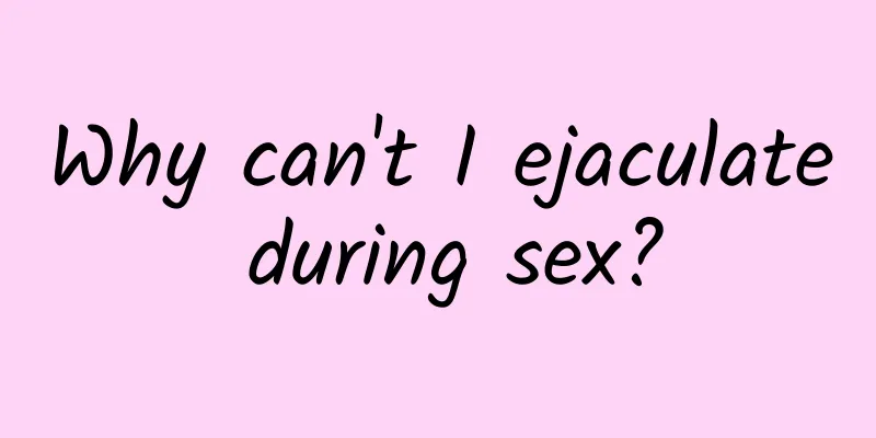 Why can't I ejaculate during sex?