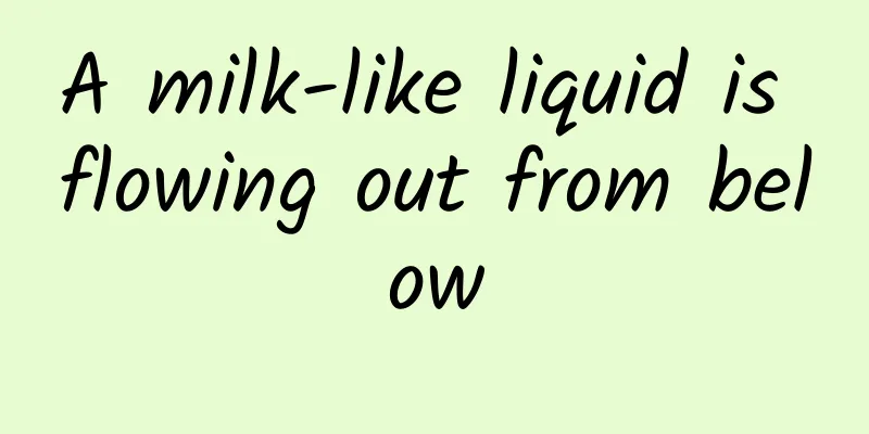 A milk-like liquid is flowing out from below