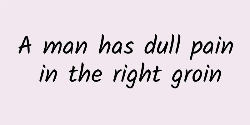 A man has dull pain in the right groin
