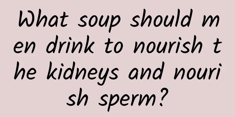 What soup should men drink to nourish the kidneys and nourish sperm?