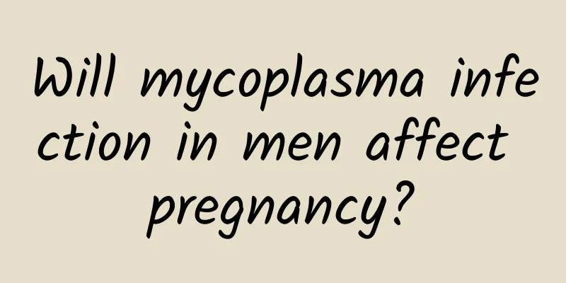 Will mycoplasma infection in men affect pregnancy?
