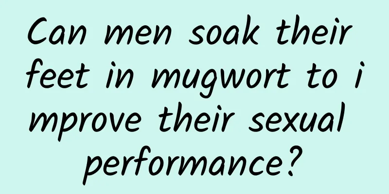 Can men soak their feet in mugwort to improve their sexual performance?
