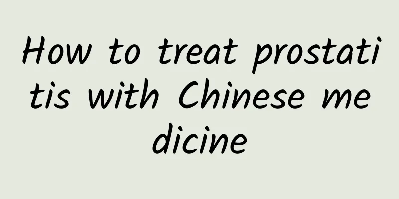 How to treat prostatitis with Chinese medicine