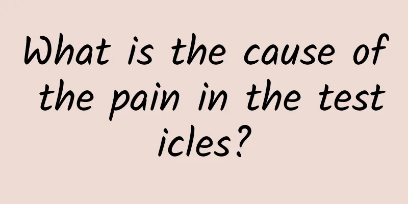What is the cause of the pain in the testicles?
