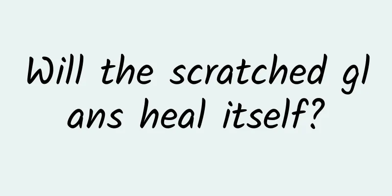 Will the scratched glans heal itself?