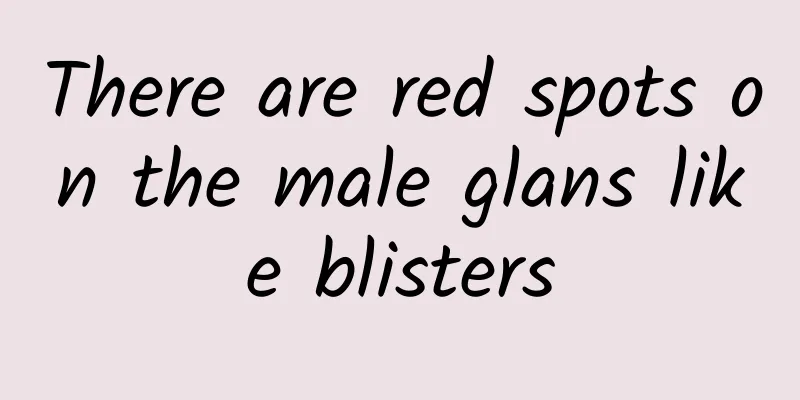 There are red spots on the male glans like blisters