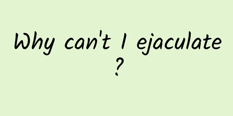 Why can't I ejaculate?