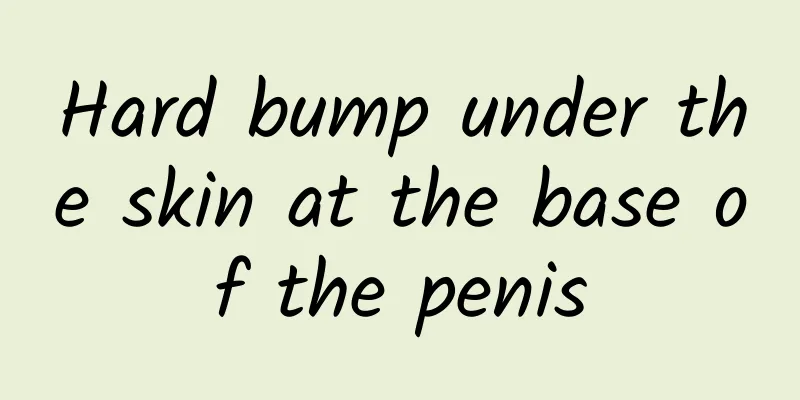 Hard bump under the skin at the base of the penis