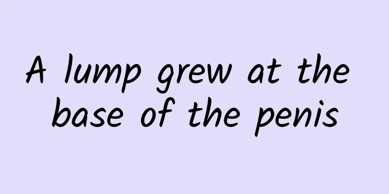 A lump grew at the base of the penis