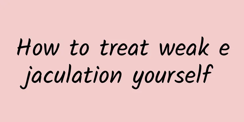 How to treat weak ejaculation yourself