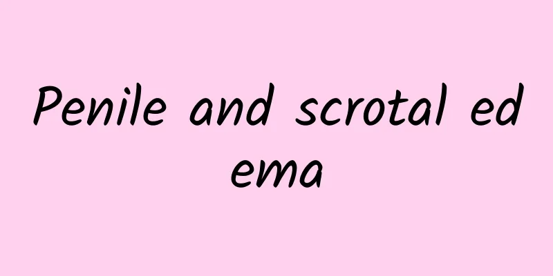 Penile and scrotal edema